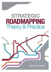Strategic Roadmapping Theory and Practice - Yee Choy Leong